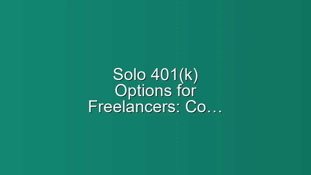 Solo 401(k) Options for Freelancers: Compare, Choose, Maximize